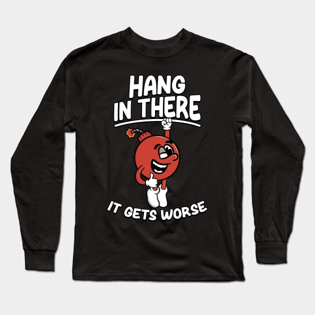 Hang In There It Gets Worse - Funny Long Sleeve T-Shirt by maddude